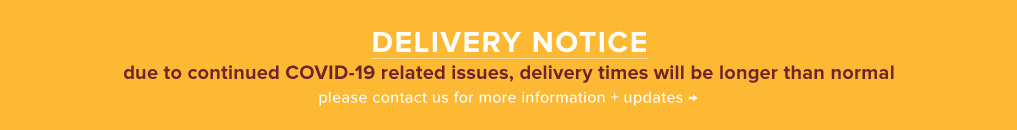 Due to COVID-19 Delivery Times are Delayed - Contact Us
