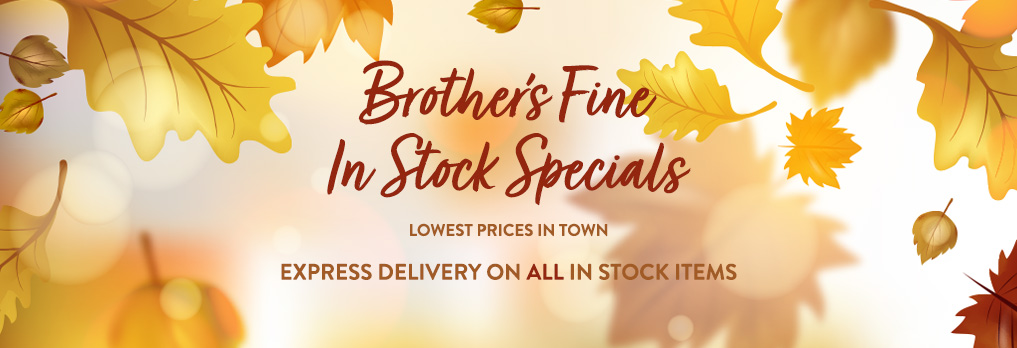 Brother's Fine In Stock Specials