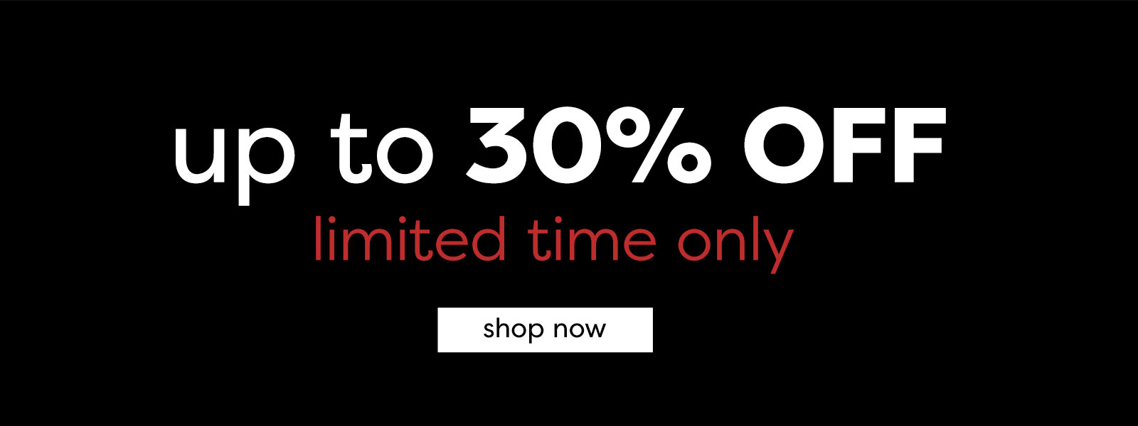 up to 30% off – limited time only – Shop now