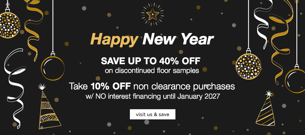 Happy New Year! Save 40% off discontinued floor samples. Take 10% off non clearance purchases with no interest financing until January 2027
