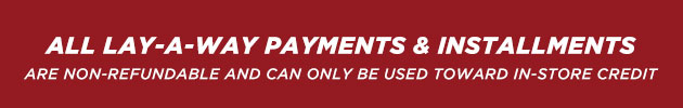Layaway Payments and Installments are Non-Refundable - Good for In-store Credit Only