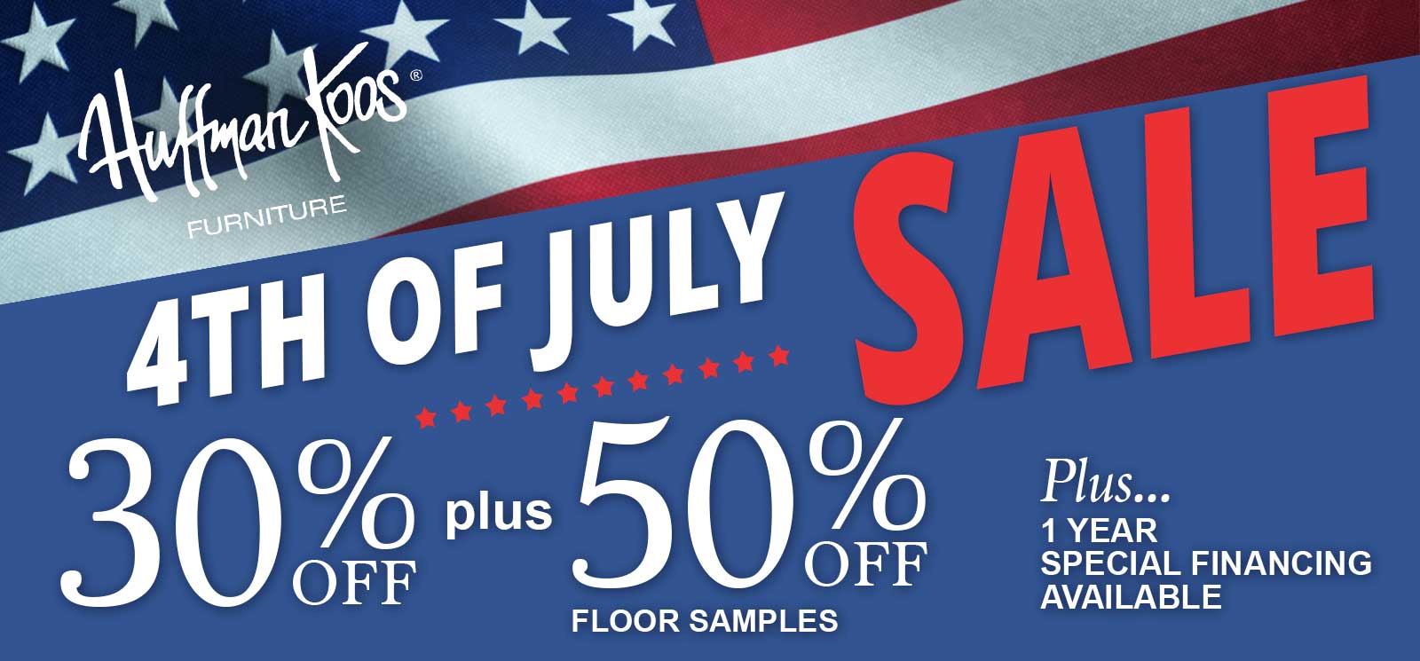 4th of July Sale 30% Off Plus 50% Off Floor Samples Plus 1 Year Special Financing Available