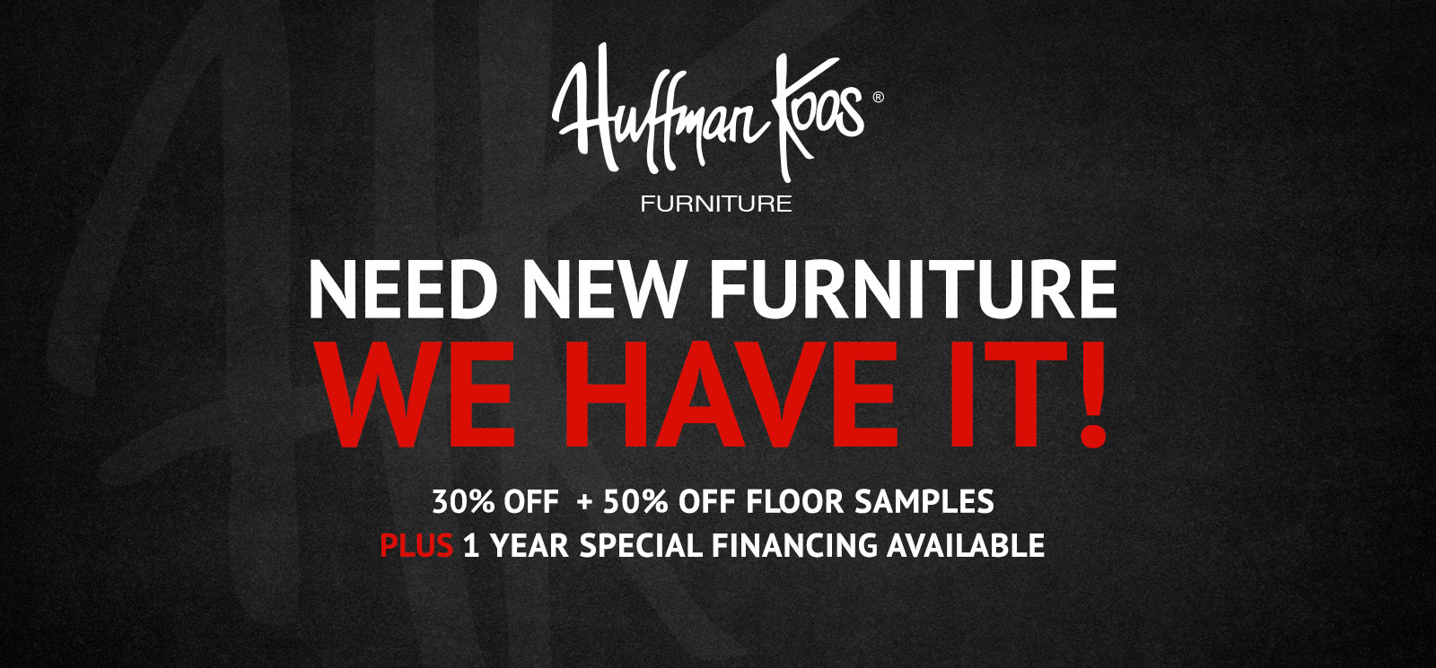 Need New Furniture - We Have It - 30% Off + 50% Off Floor Samples Plus 1 Year Special Financing Available - Click to Claim 30% Discount Offer