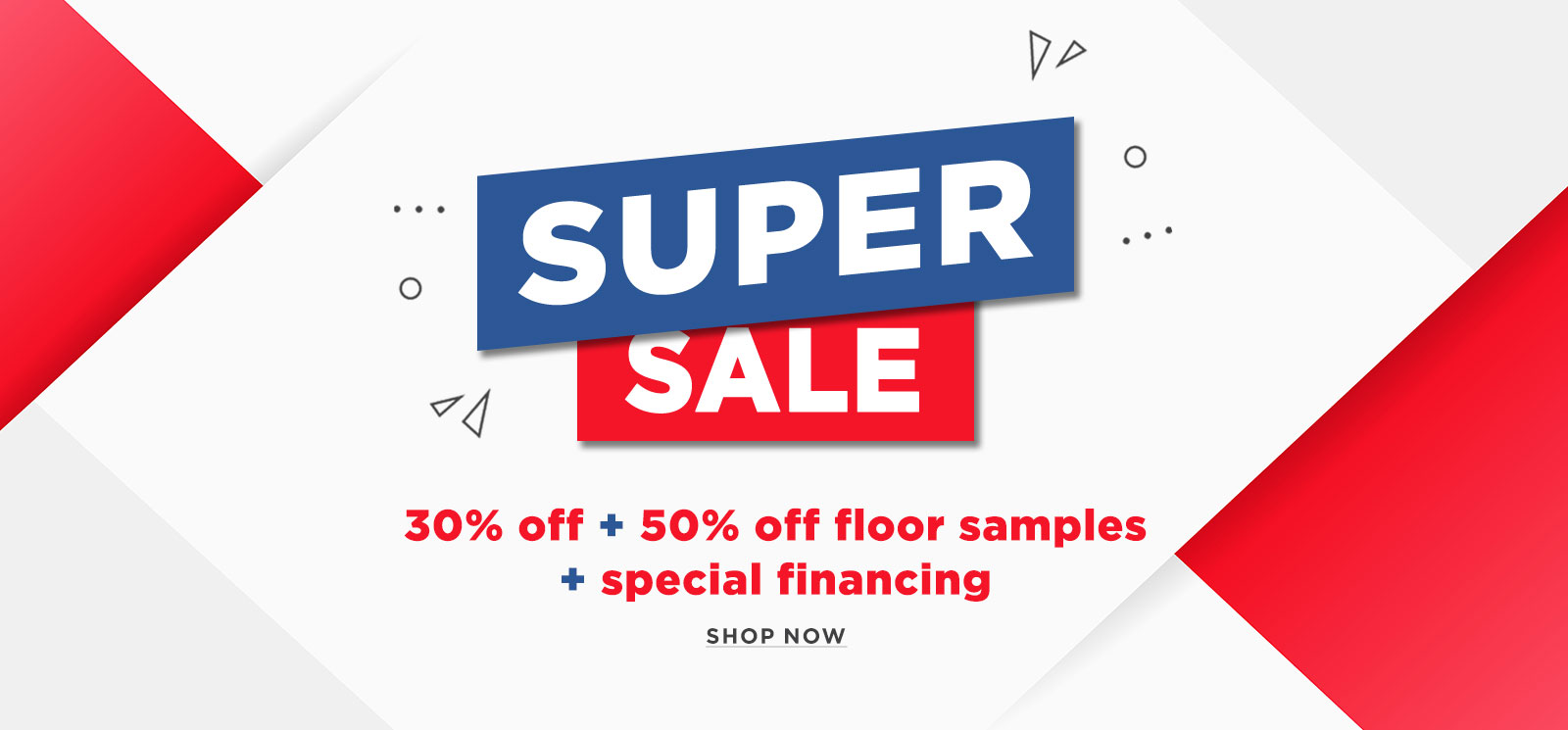 Super Sale 30% off + 50% off floor samples + special financing – Shop Now
