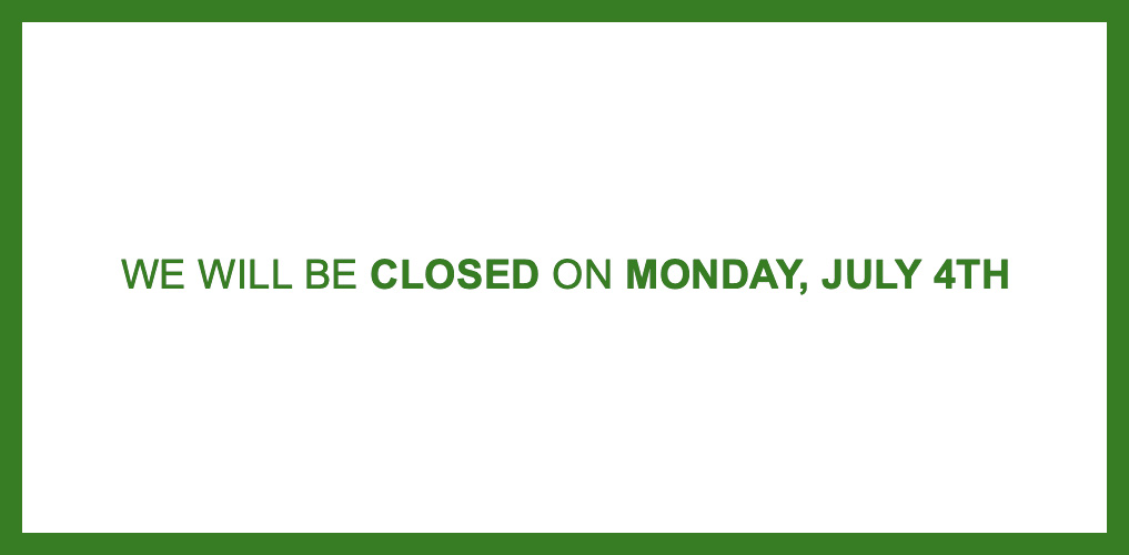 We will be closed on Monday, July 4th
