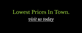 Lowest Prices in Town - Visit Us