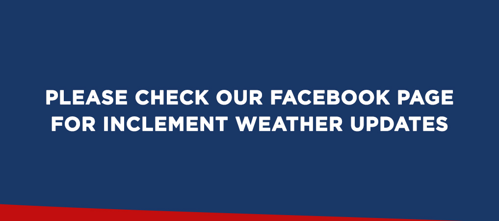 Please check our Facebook page for inclement weather updates
