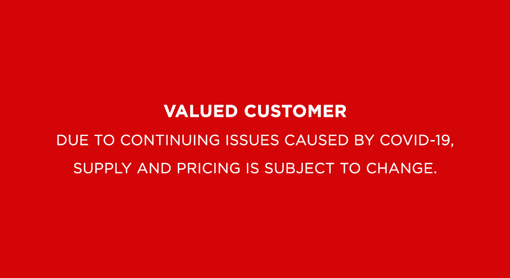 Due to continuing issues caused by covid-19, supply and pricing is subject to change