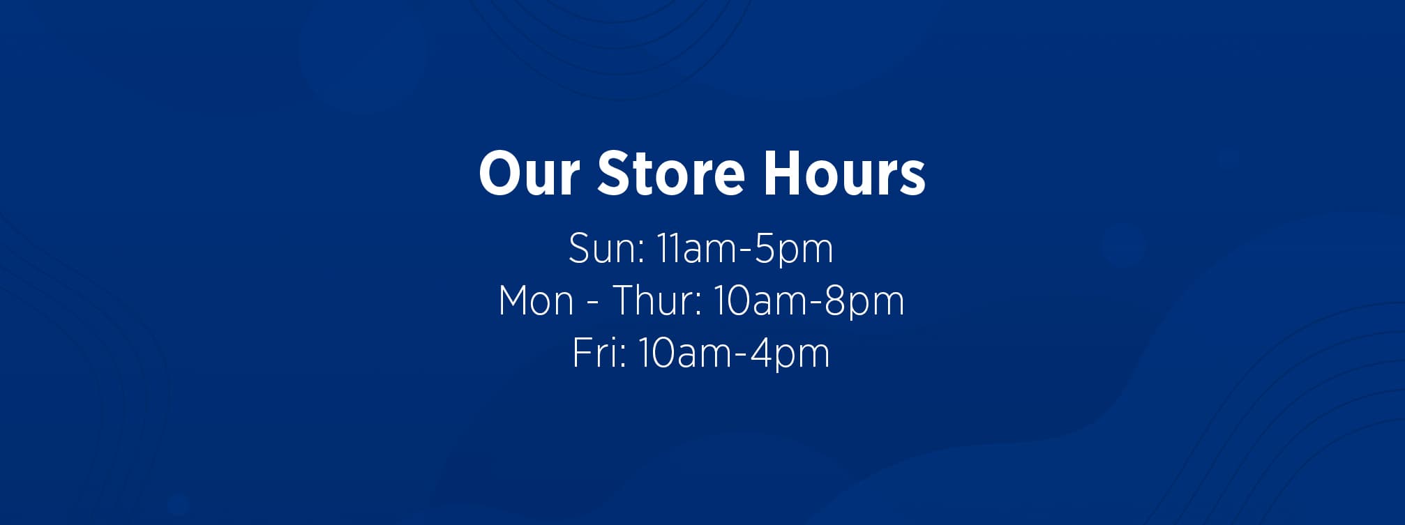 Store Hours: Sun: 11am-5pm | Mon-Thur: 10am-8pm | Fri: 10am-4pm