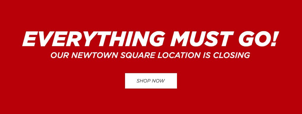 Everything Must Go - Newtown Square Location is Closing