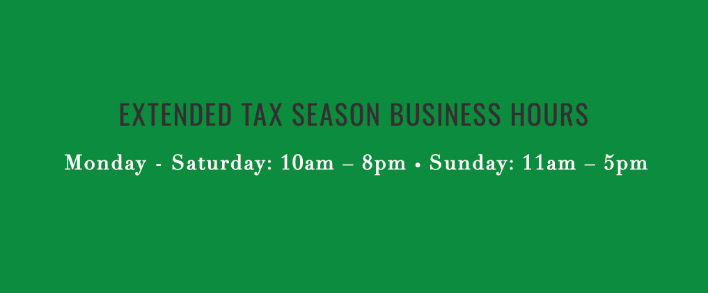 Extended Tax Season Business Hours Monday-Saturday: 10am-8pm, Sunday: 11am-5pm
